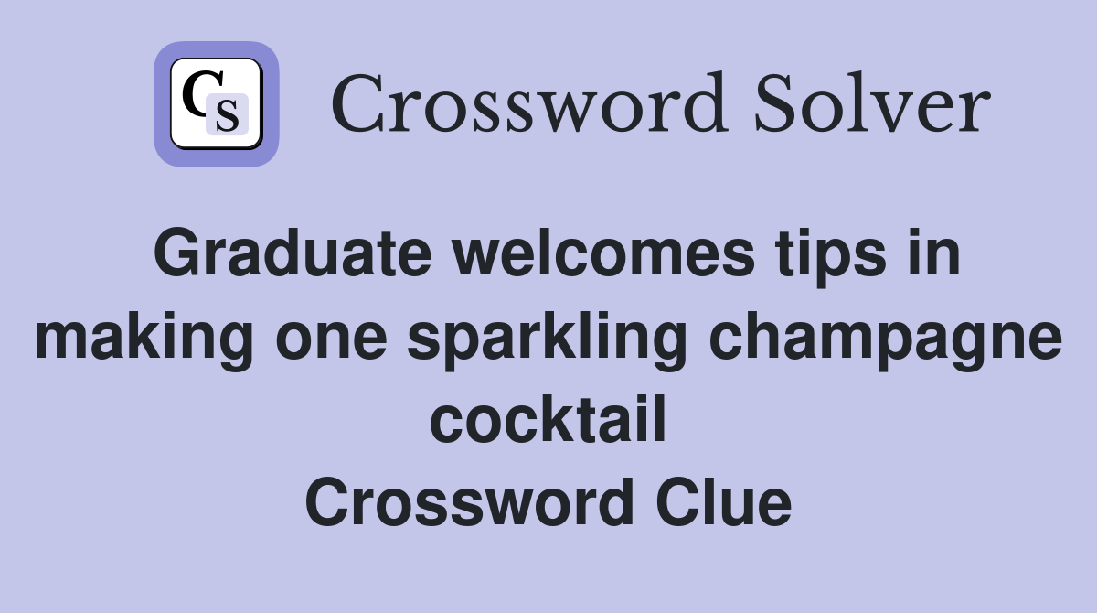 Graduate welcomes tips in making one sparkling champagne cocktail Crossword Clue