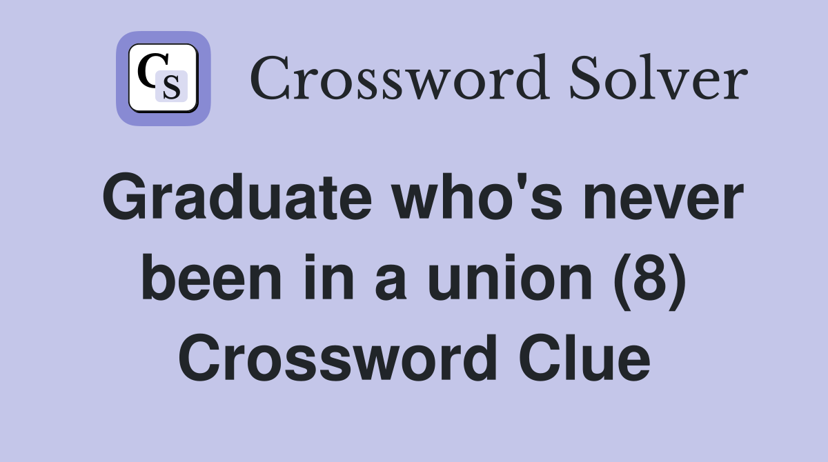 Graduate who's never been in a union (8) Crossword Clue