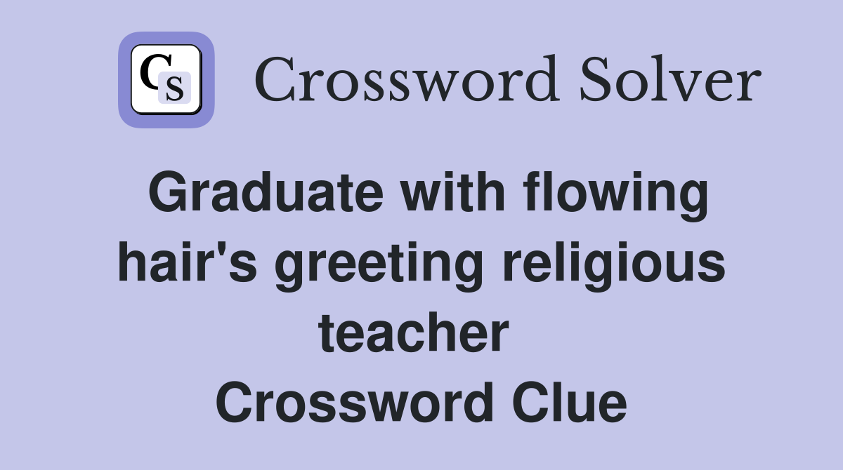 Graduate with flowing hair's greeting religious teacher  Crossword Clue