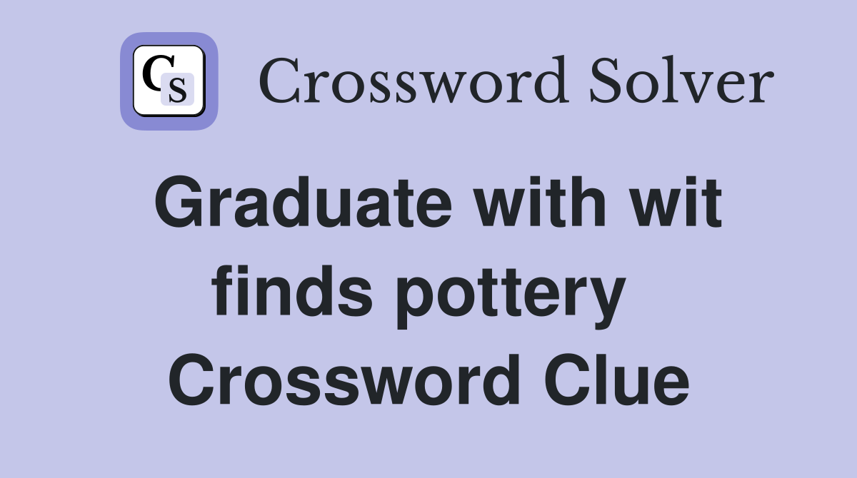 Graduate with wit finds pottery  Crossword Clue