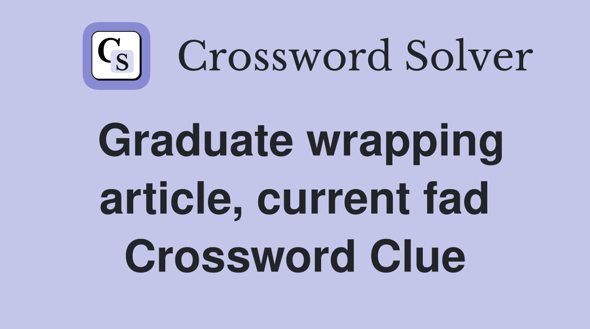 Graduate wrapping article, current fad Crossword Clue
