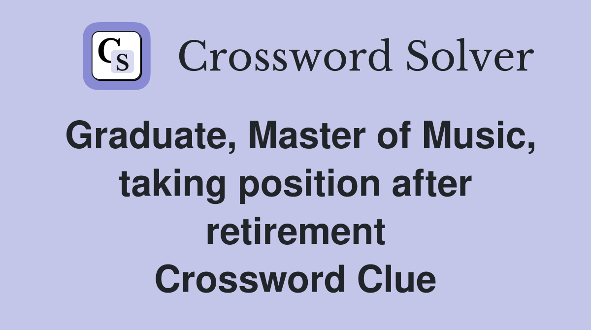 Graduate, Master of Music, taking position after retirement Crossword Clue