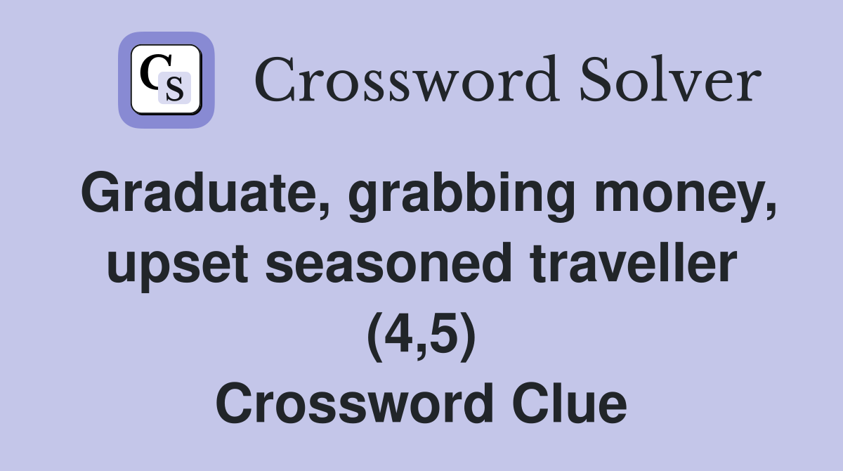 Graduate, grabbing money, upset seasoned traveller (4,5) Crossword Clue