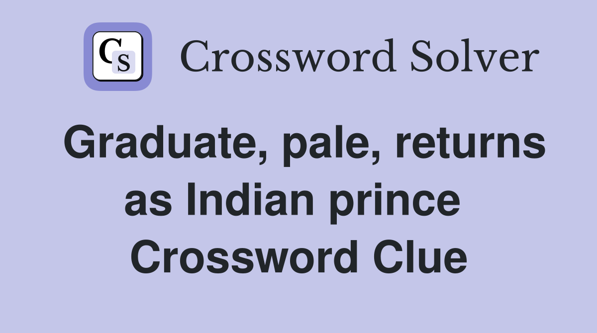 Graduate, pale, returns as Indian prince  Crossword Clue