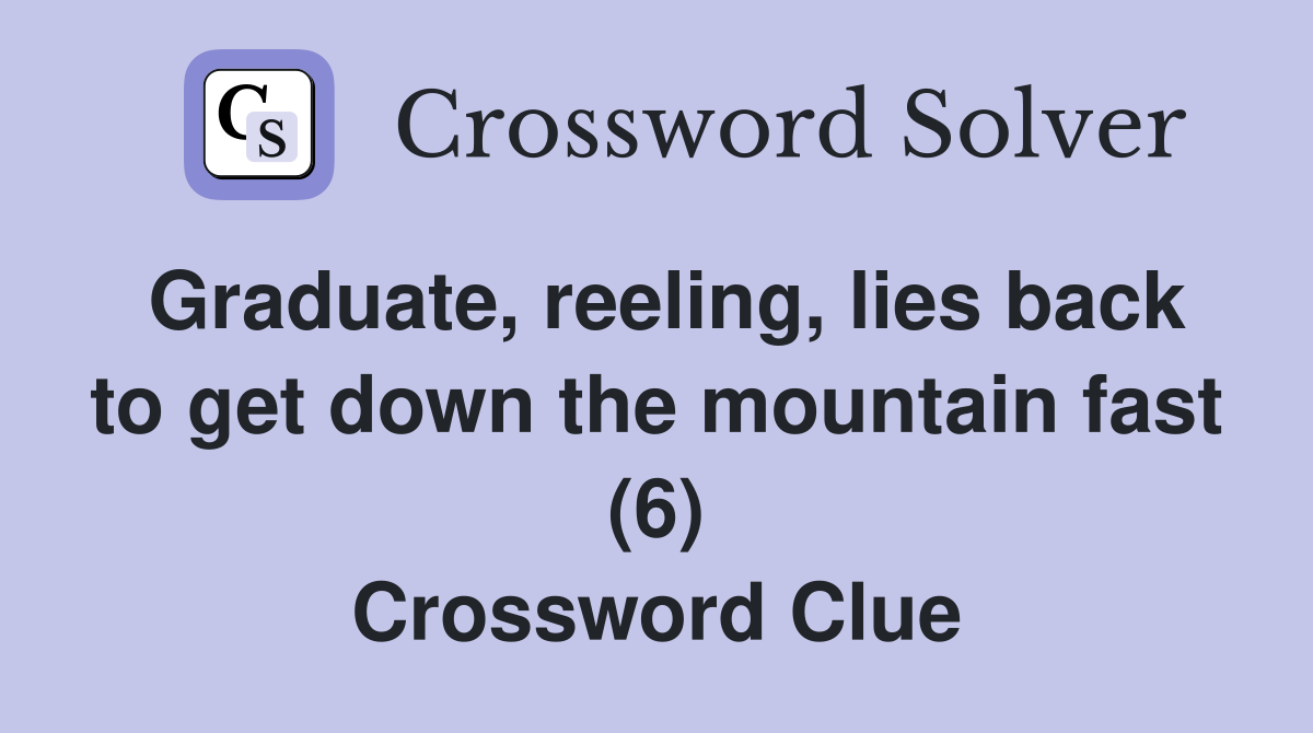 Graduate, reeling, lies back to get down the mountain fast (6) Crossword Clue