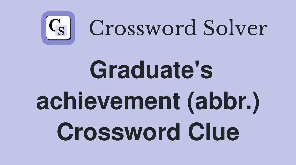 Graduate's achievement (abbr.) Crossword Clue