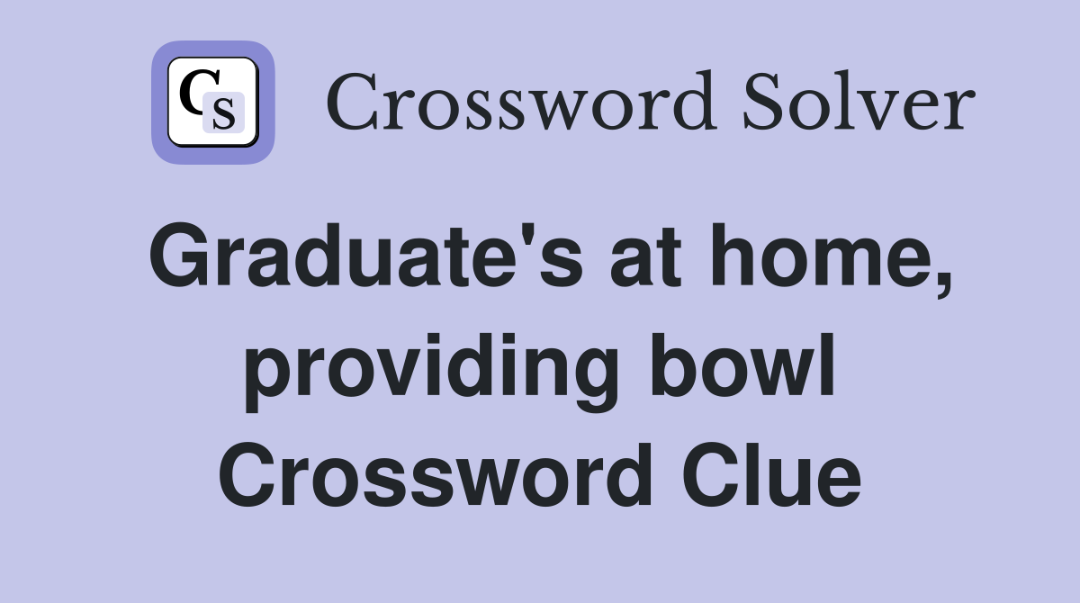 Graduate's at home, providing bowl Crossword Clue