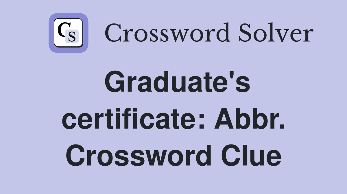 Graduate's certificate: Abbr. Crossword Clue