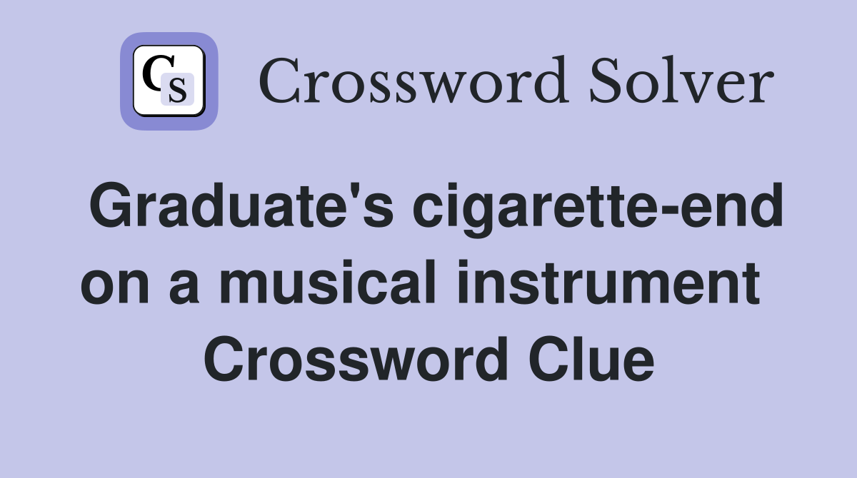 Graduate's cigarette-end on a musical instrument  Crossword Clue