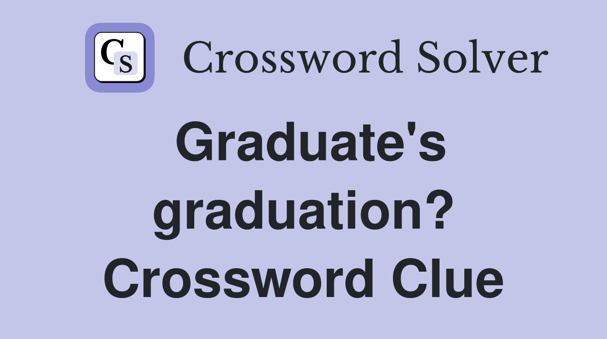 Graduate's graduation? Crossword Clue