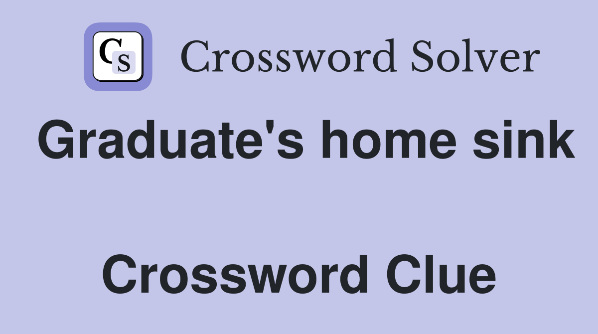 Graduate's home sink  Crossword Clue