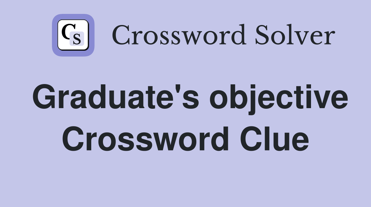 Graduate's objective Crossword Clue