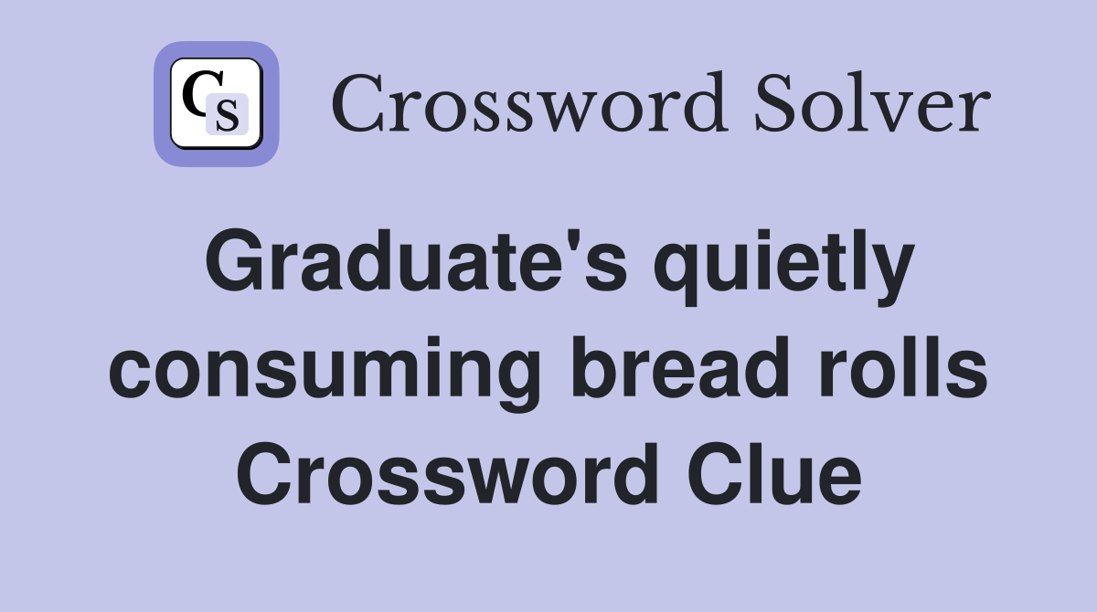 Graduate's quietly consuming bread rolls Crossword Clue