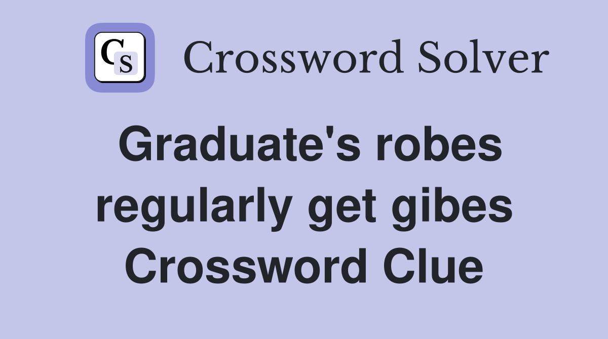 Graduate's robes regularly get gibes Crossword Clue