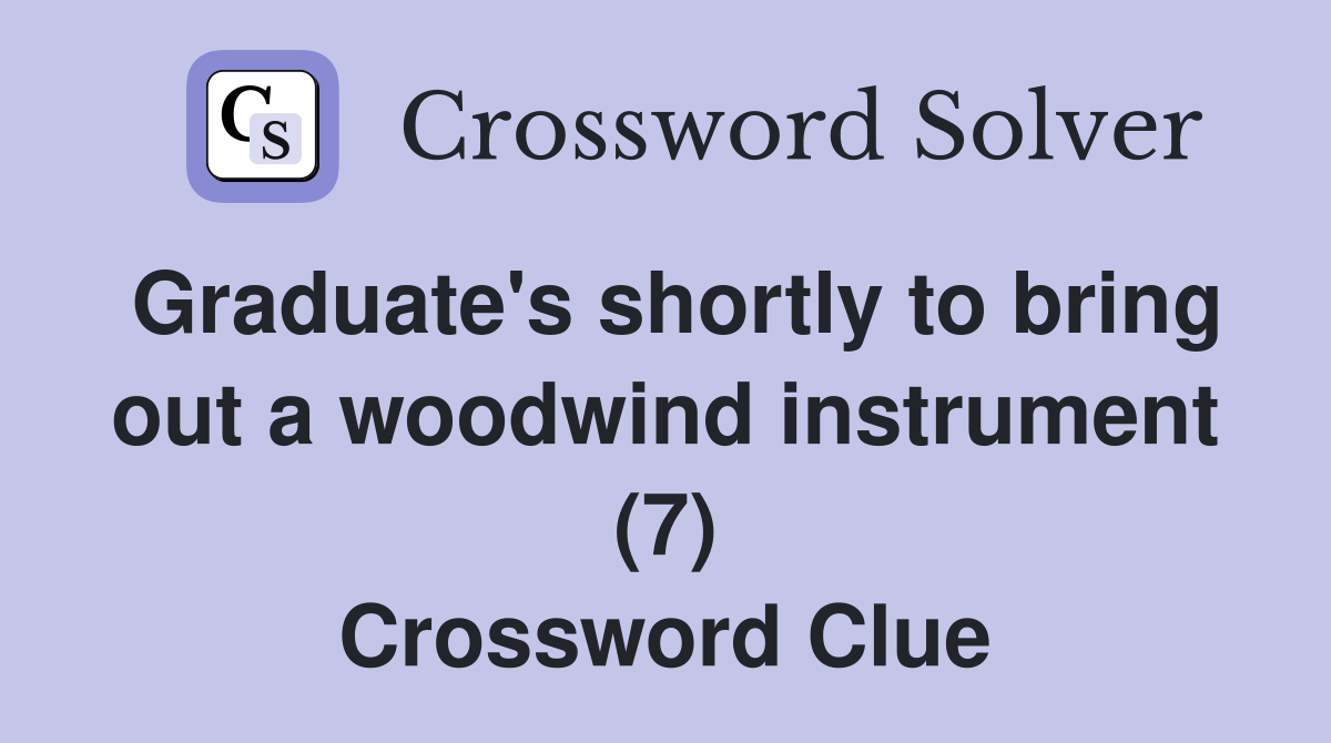 Graduate's shortly to bring out a woodwind instrument (7) Crossword Clue