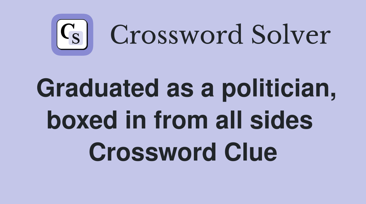 Graduated as a politician, boxed in from all sides  Crossword Clue