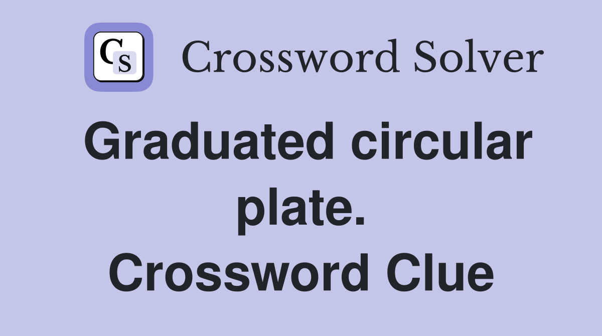 Graduated circular plate. Crossword Clue