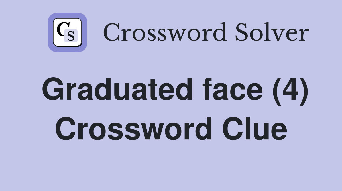 Graduated face (4) Crossword Clue