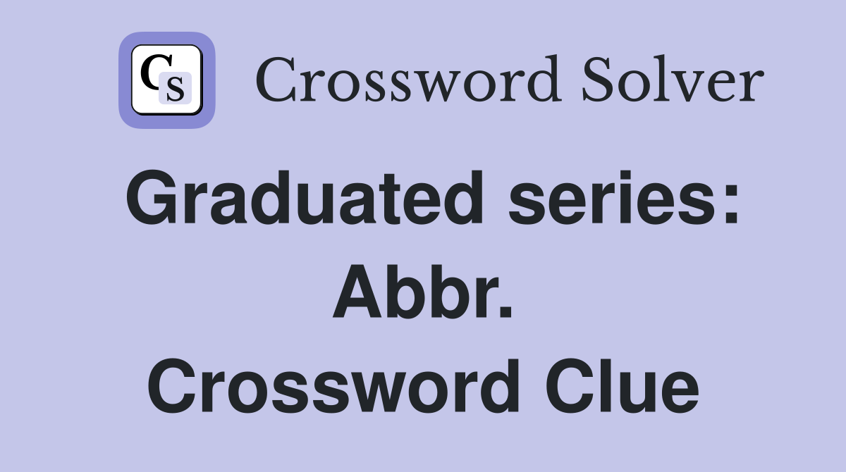 Graduated series: Abbr. Crossword Clue