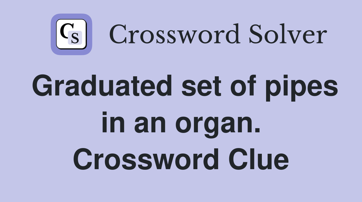 Graduated set of pipes in an organ. Crossword Clue