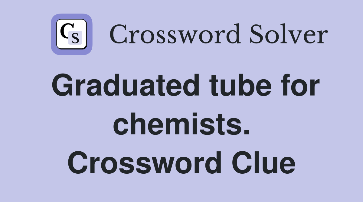 Graduated tube for chemists. Crossword Clue