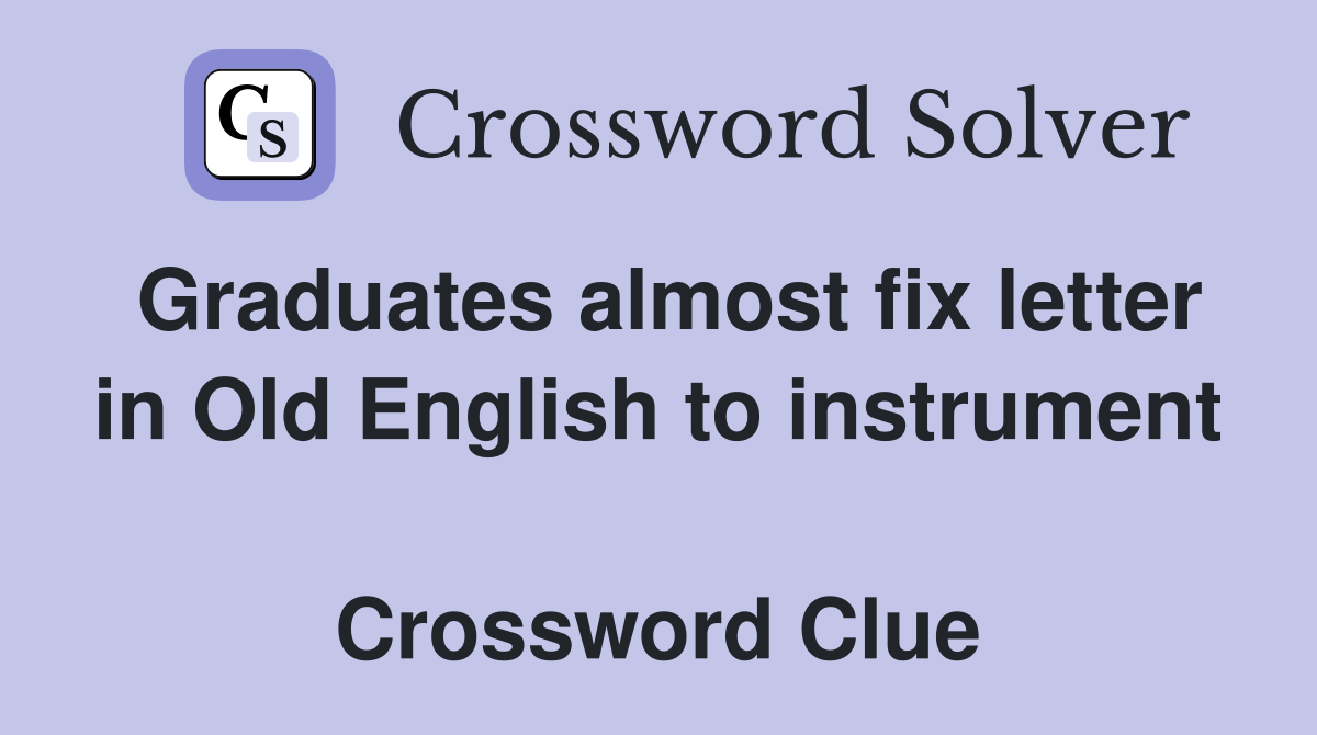 Graduates almost fix letter in Old English to instrument  Crossword Clue