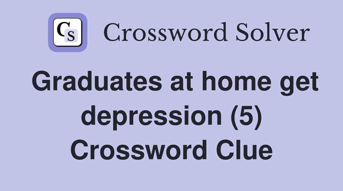 Graduates at home get depression (5) Crossword Clue