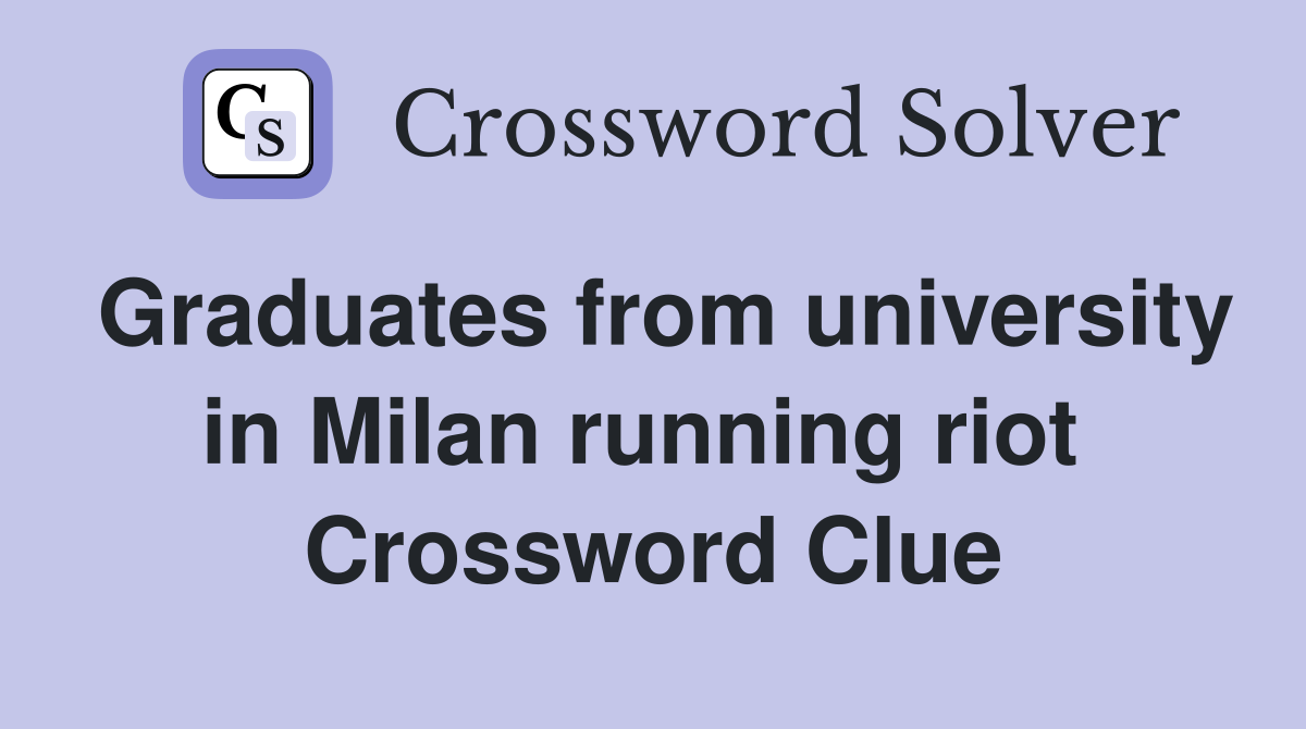 Graduates from university in Milan running riot  Crossword Clue