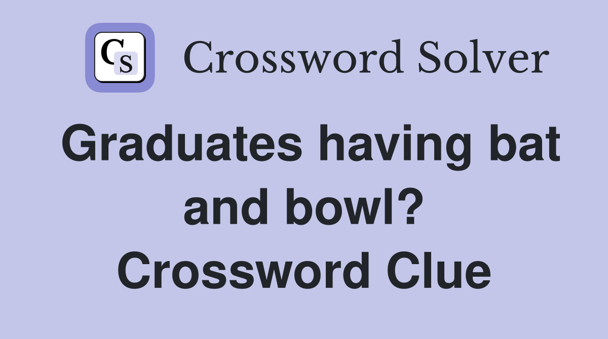 Graduates having bat and bowl? Crossword Clue