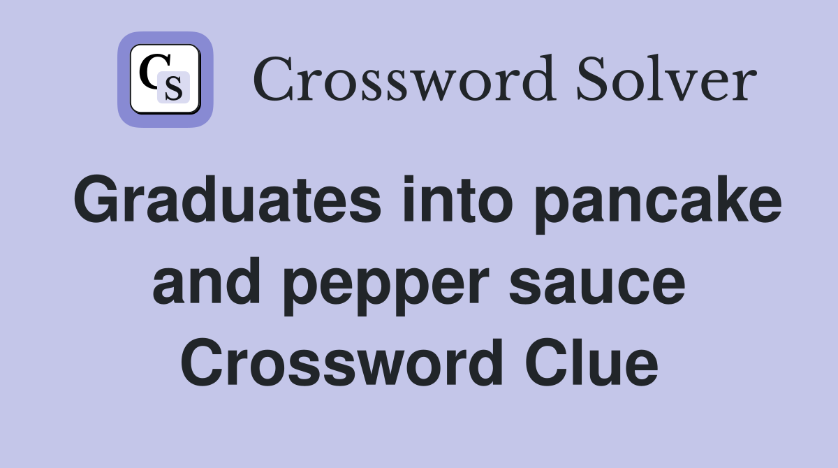 Graduates into pancake and pepper sauce Crossword Clue