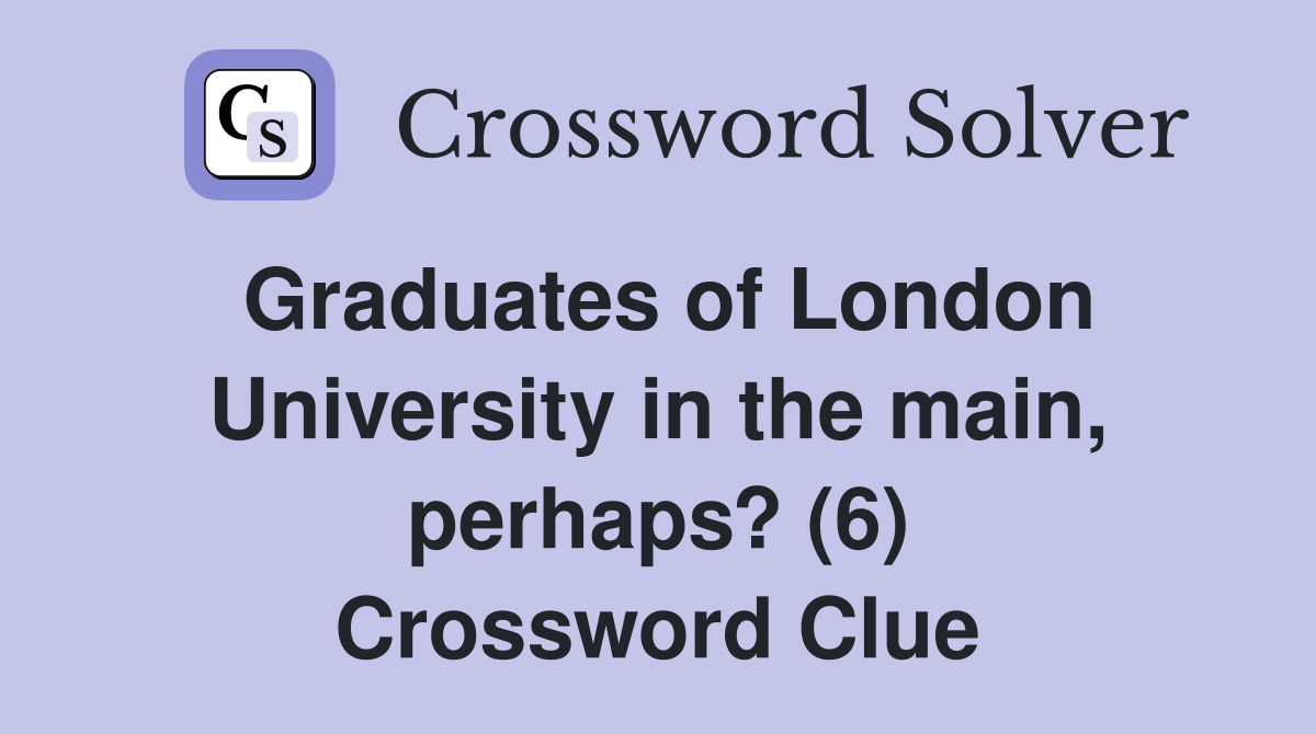 Graduates of London University in the main, perhaps? (6) Crossword Clue