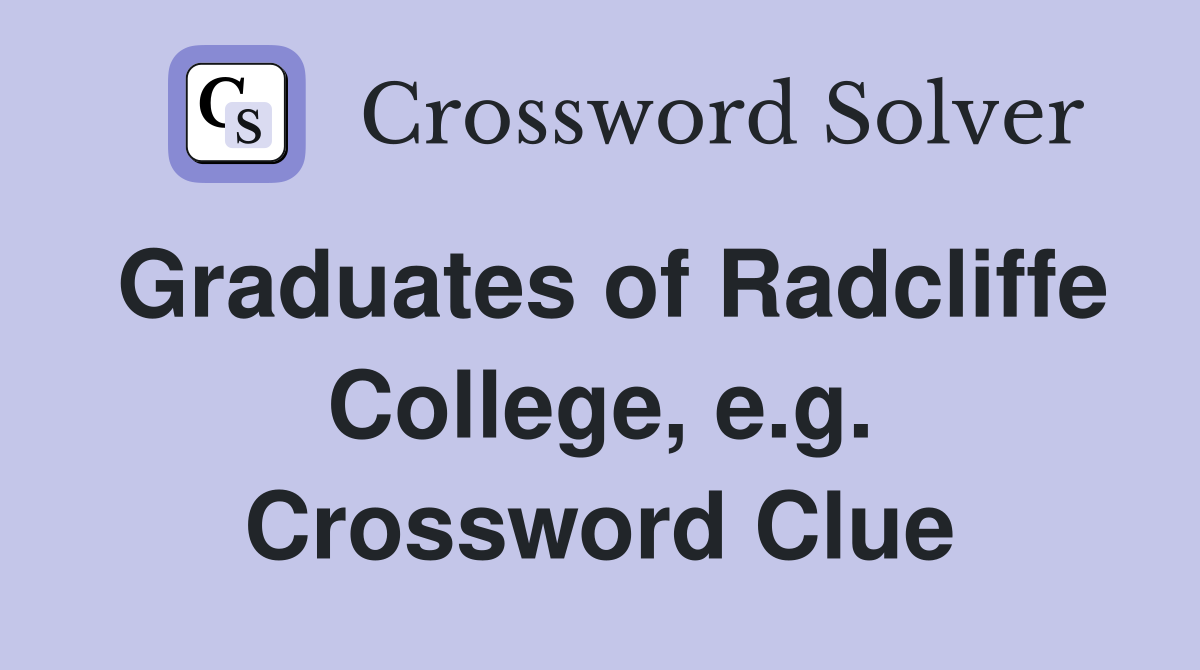 Graduates of Radcliffe College, e.g. Crossword Clue