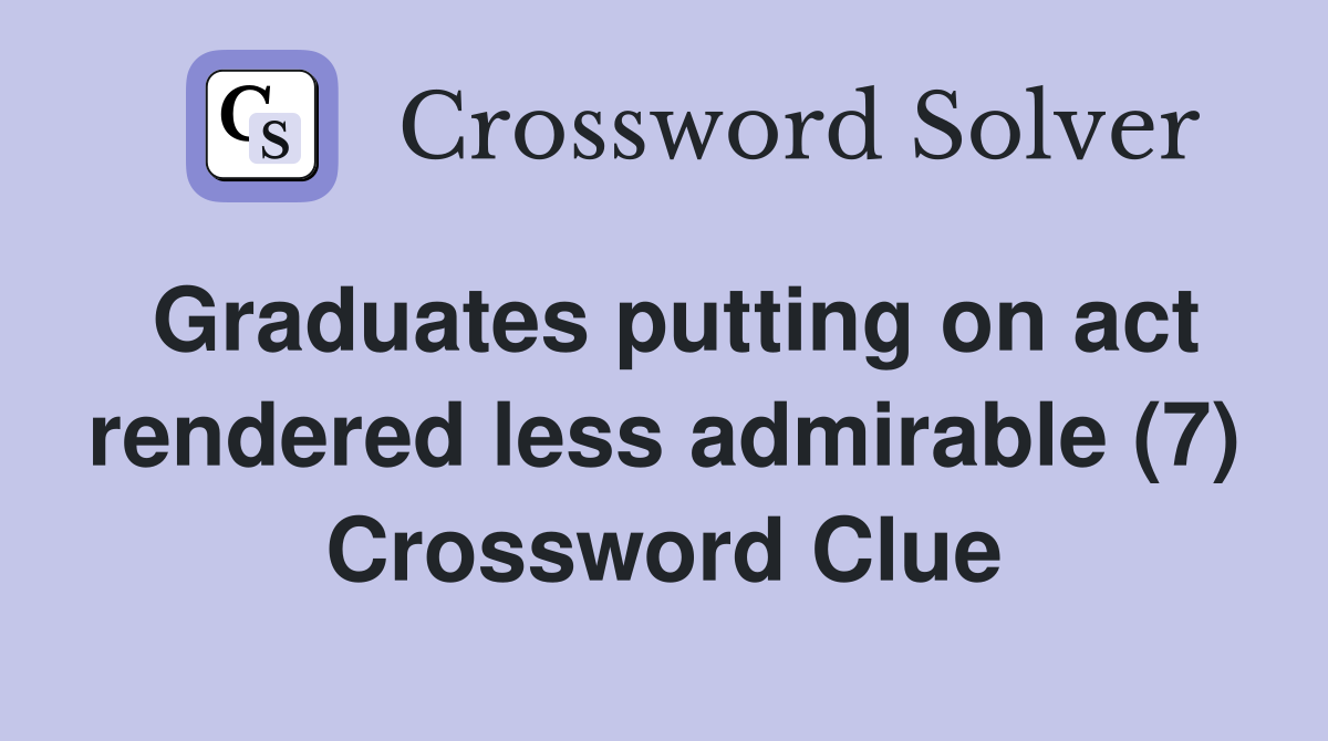 Graduates putting on act rendered less admirable (7) Crossword Clue