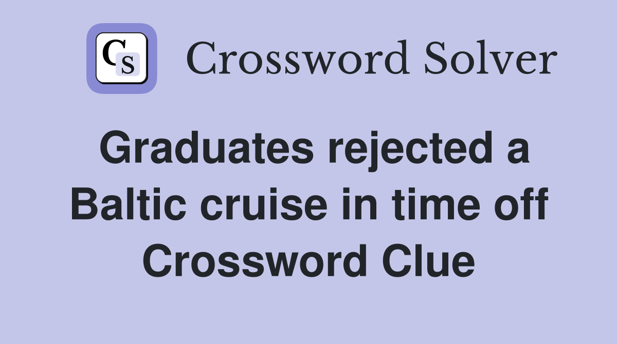 Graduates rejected a Baltic cruise in time off Crossword Clue
