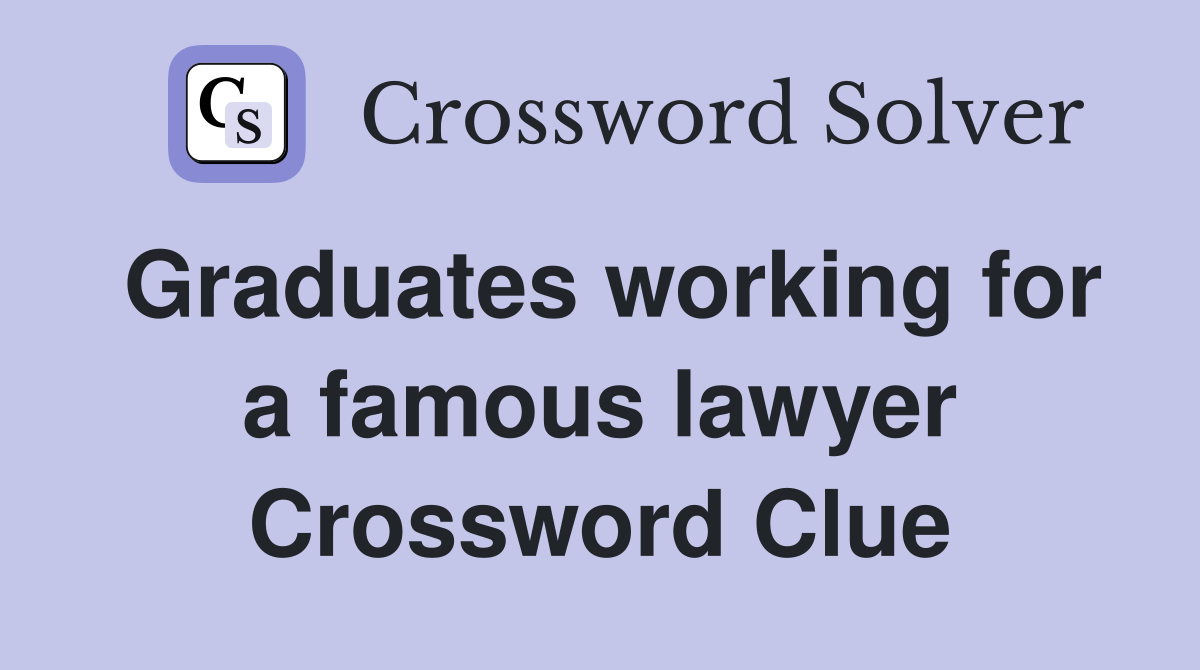 Graduates working for a famous lawyer Crossword Clue