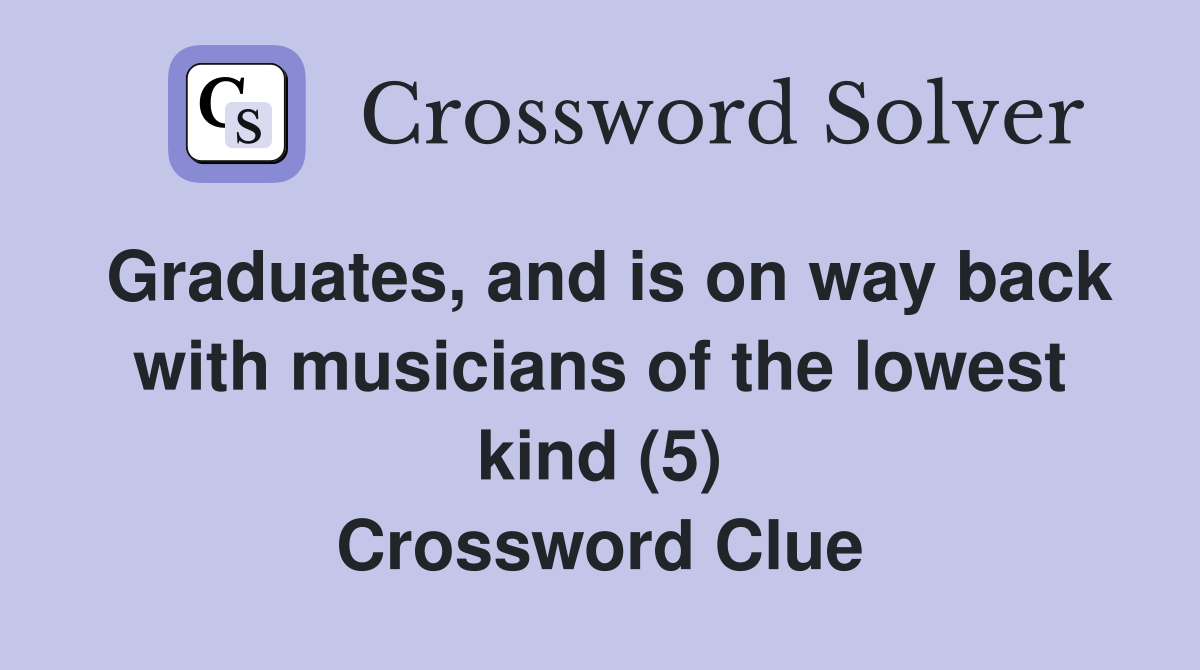 Graduates, and is on way back with musicians of the lowest kind (5) Crossword Clue