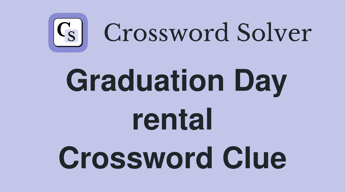Graduation Day rental Crossword Clue