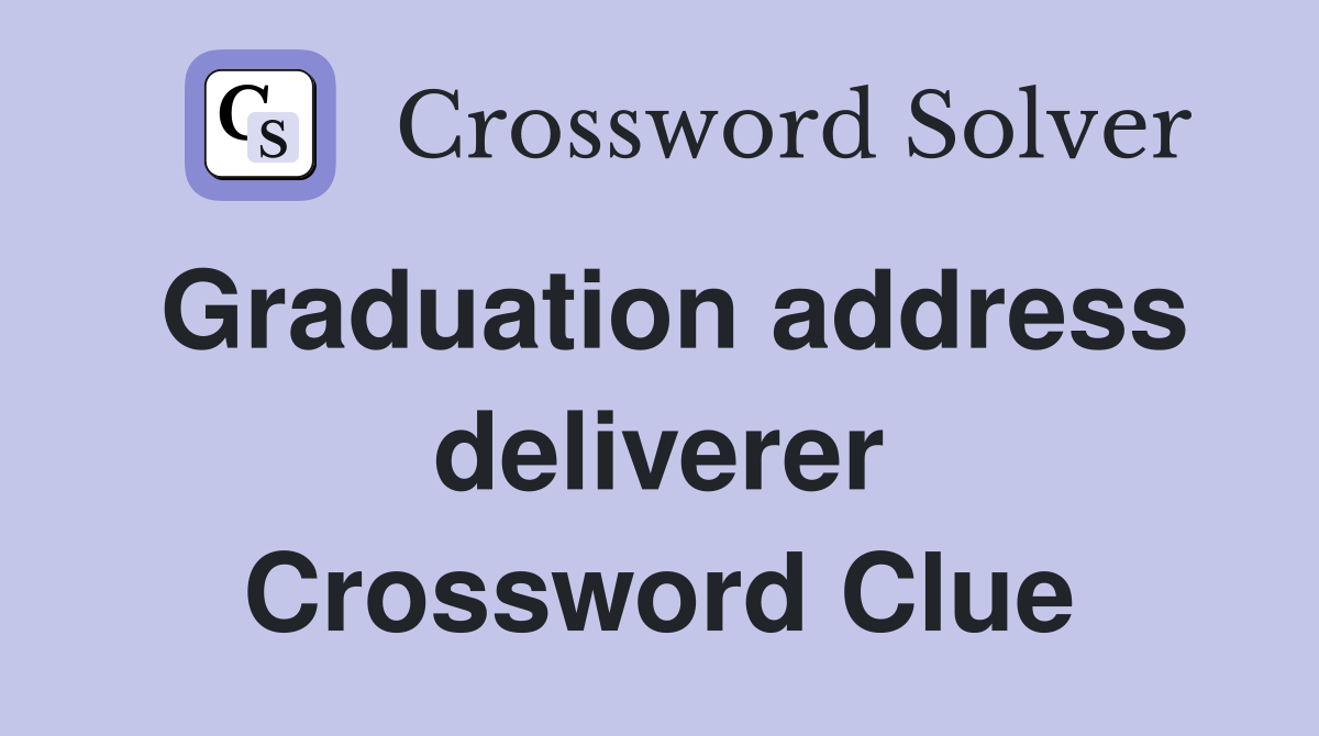 Graduation address deliverer Crossword Clue