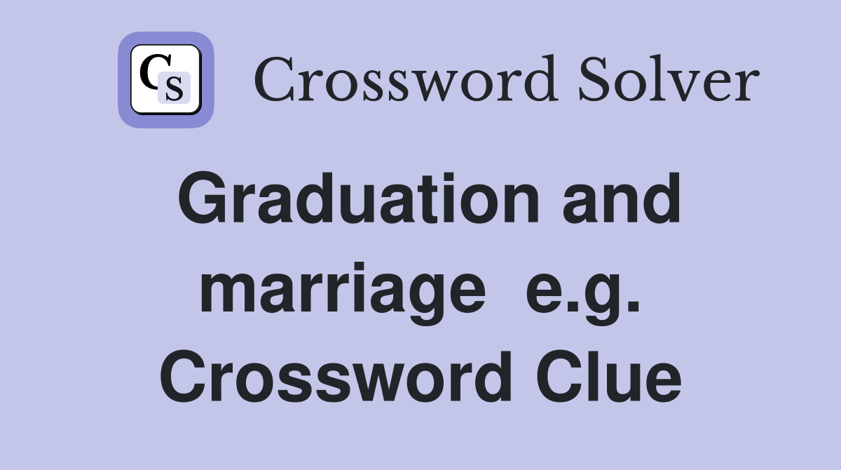 Graduation and marriage  e.g. Crossword Clue
