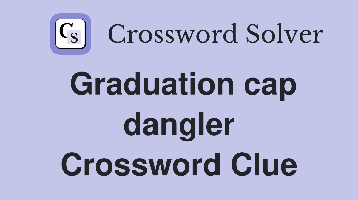 Graduation cap dangler Crossword Clue