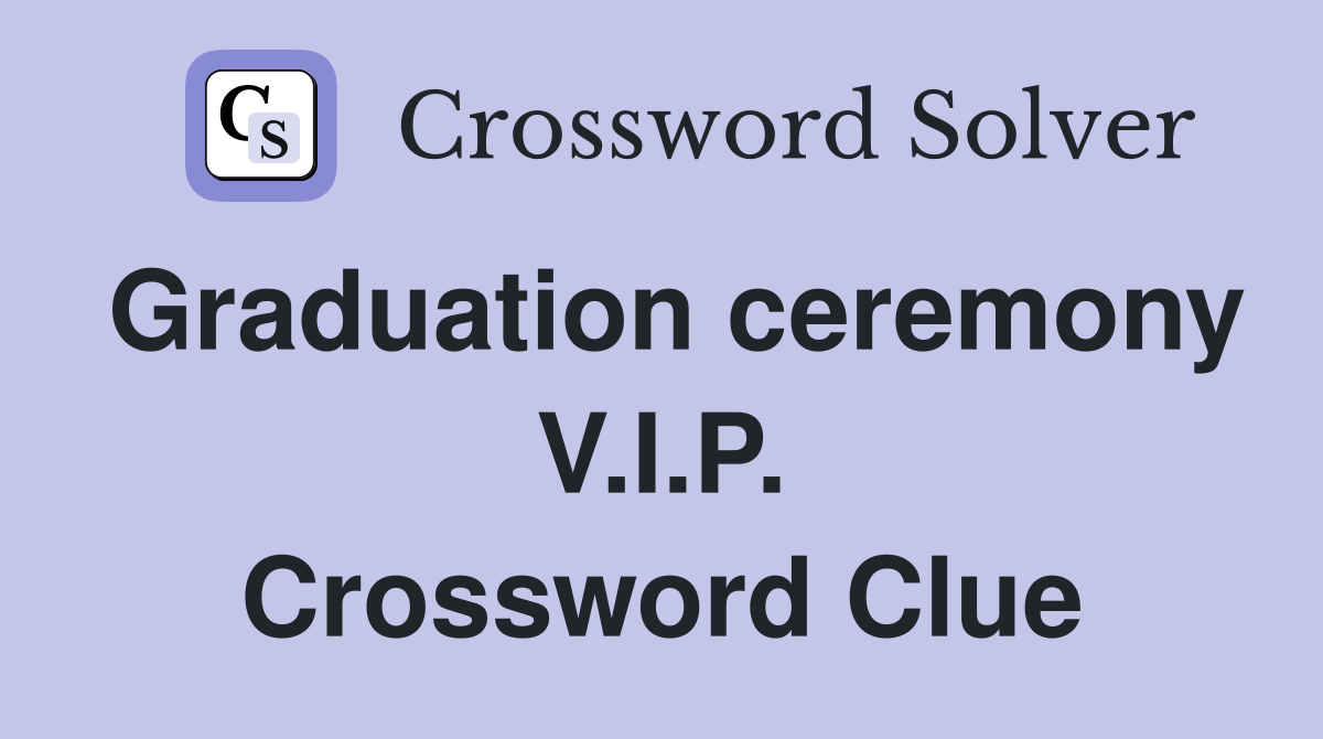 Graduation ceremony V.I.P. Crossword Clue