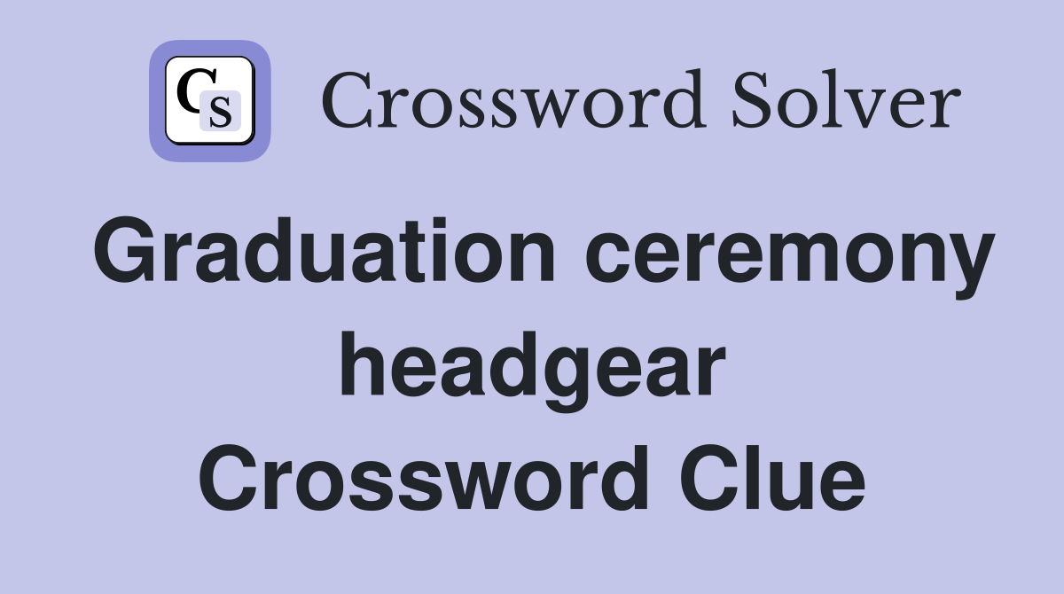 Graduation ceremony headgear Crossword Clue