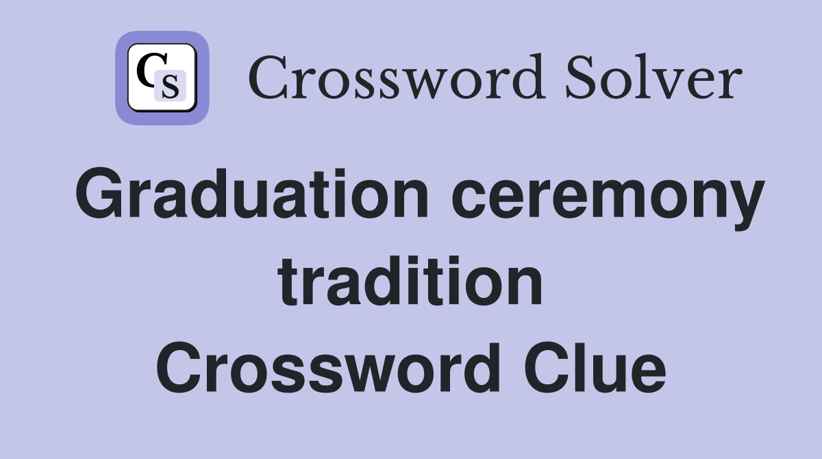 Graduation ceremony tradition Crossword Clue