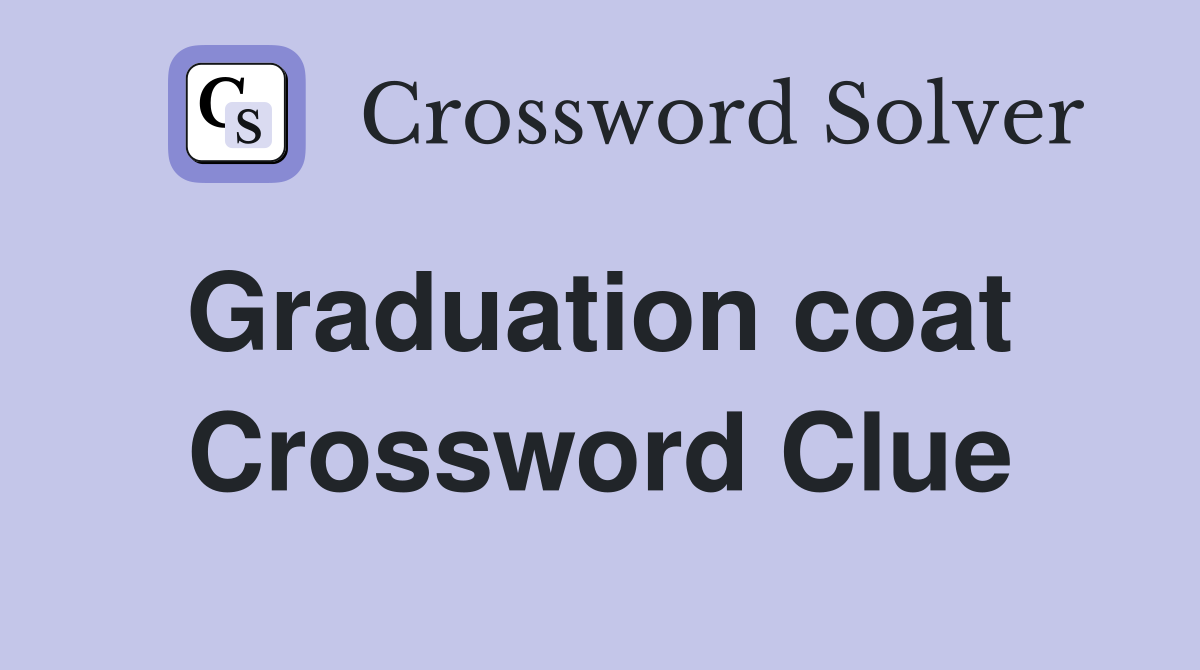 Graduation coat  Crossword Clue