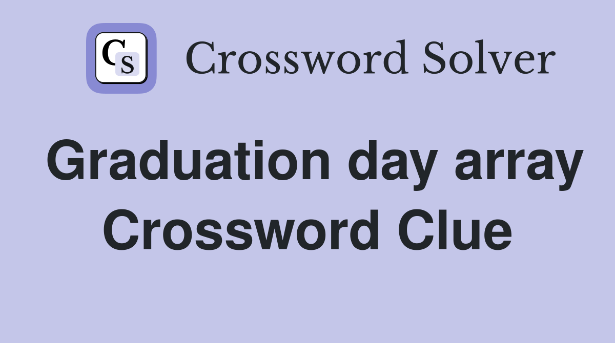 Graduation day array Crossword Clue