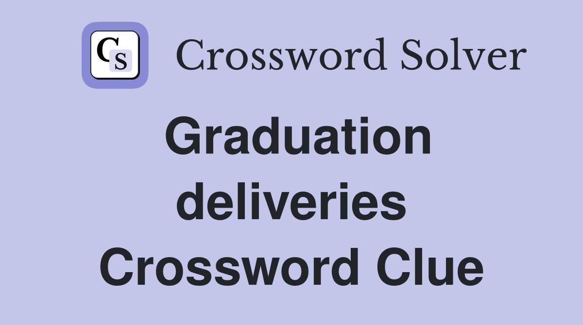 Graduation deliveries Crossword Clue