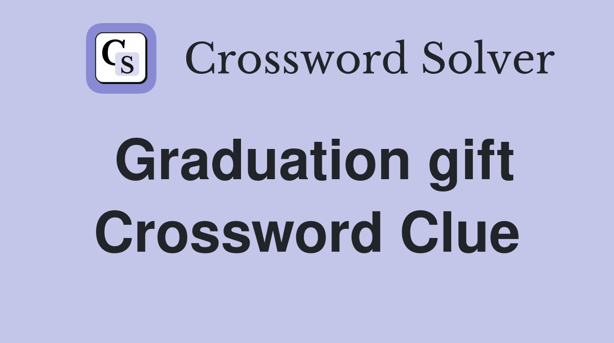 Graduation gift Crossword Clue