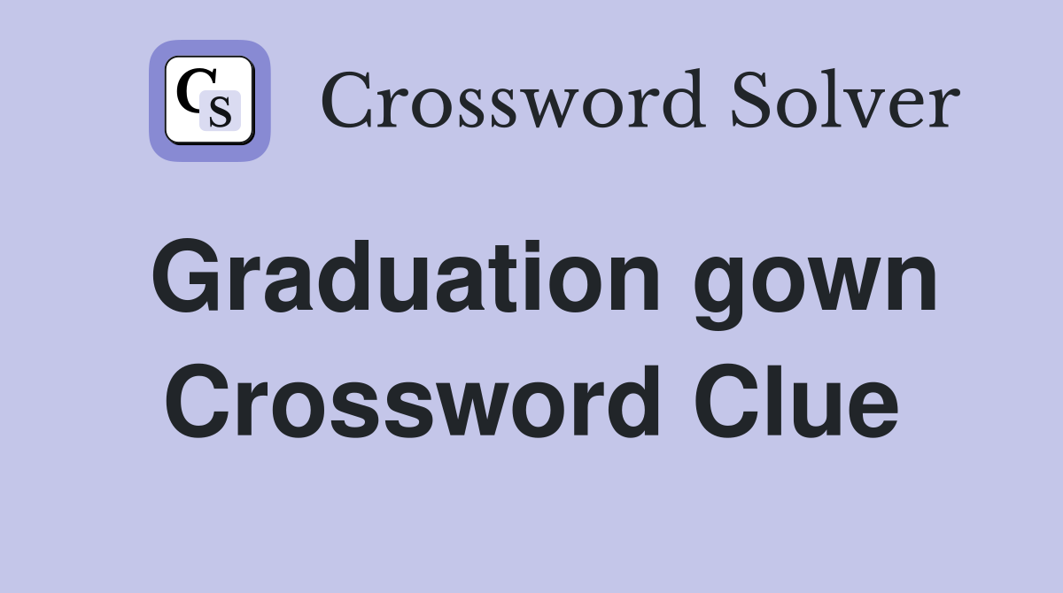 Graduation gown Crossword Clue