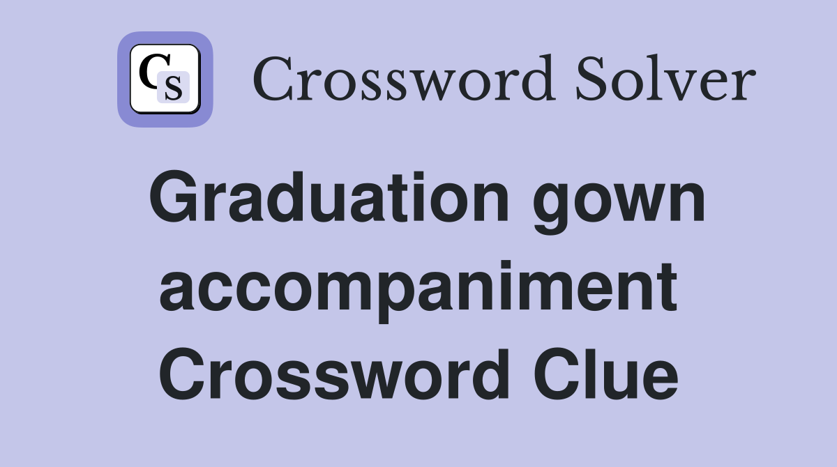 Graduation gown accompaniment Crossword Clue