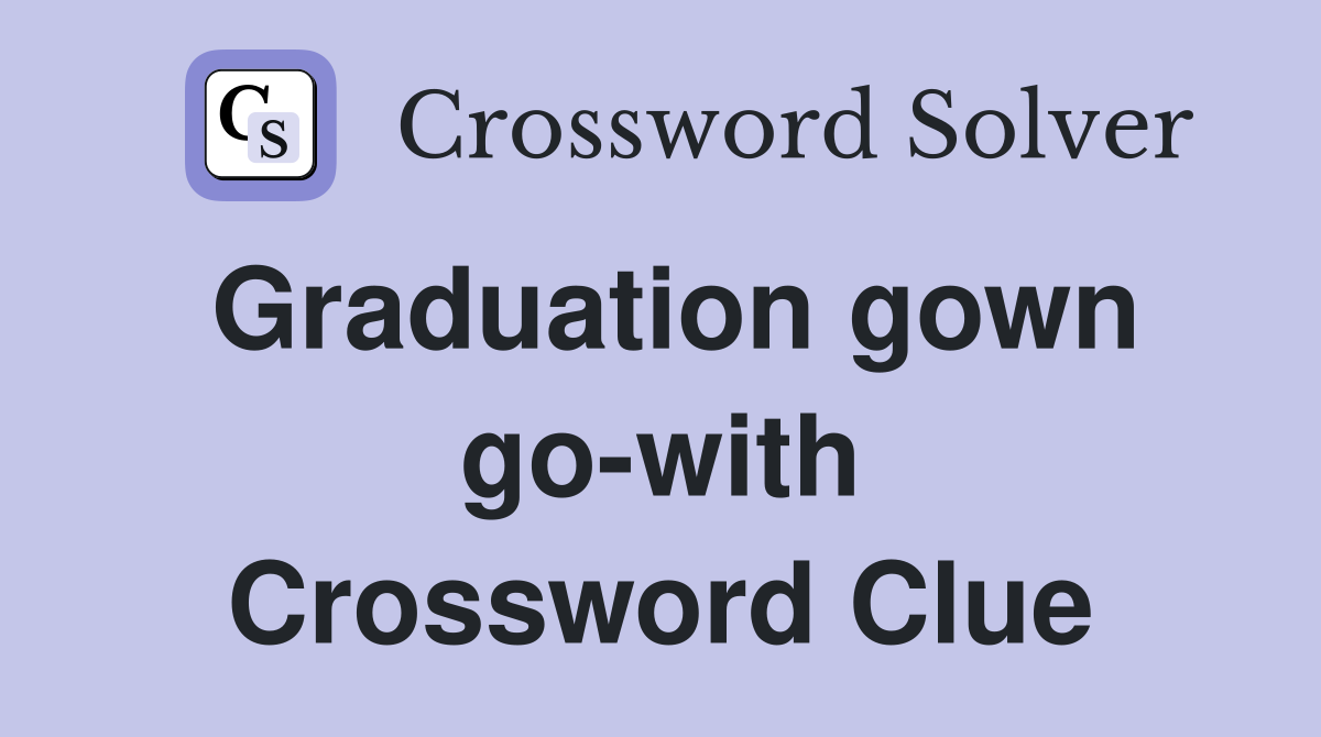 Graduation gown go-with Crossword Clue